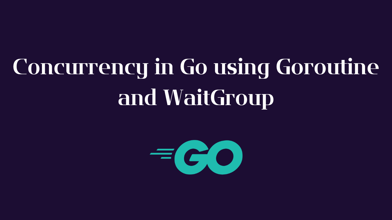 Concurrency in Go using Goroutine and WaitGroup